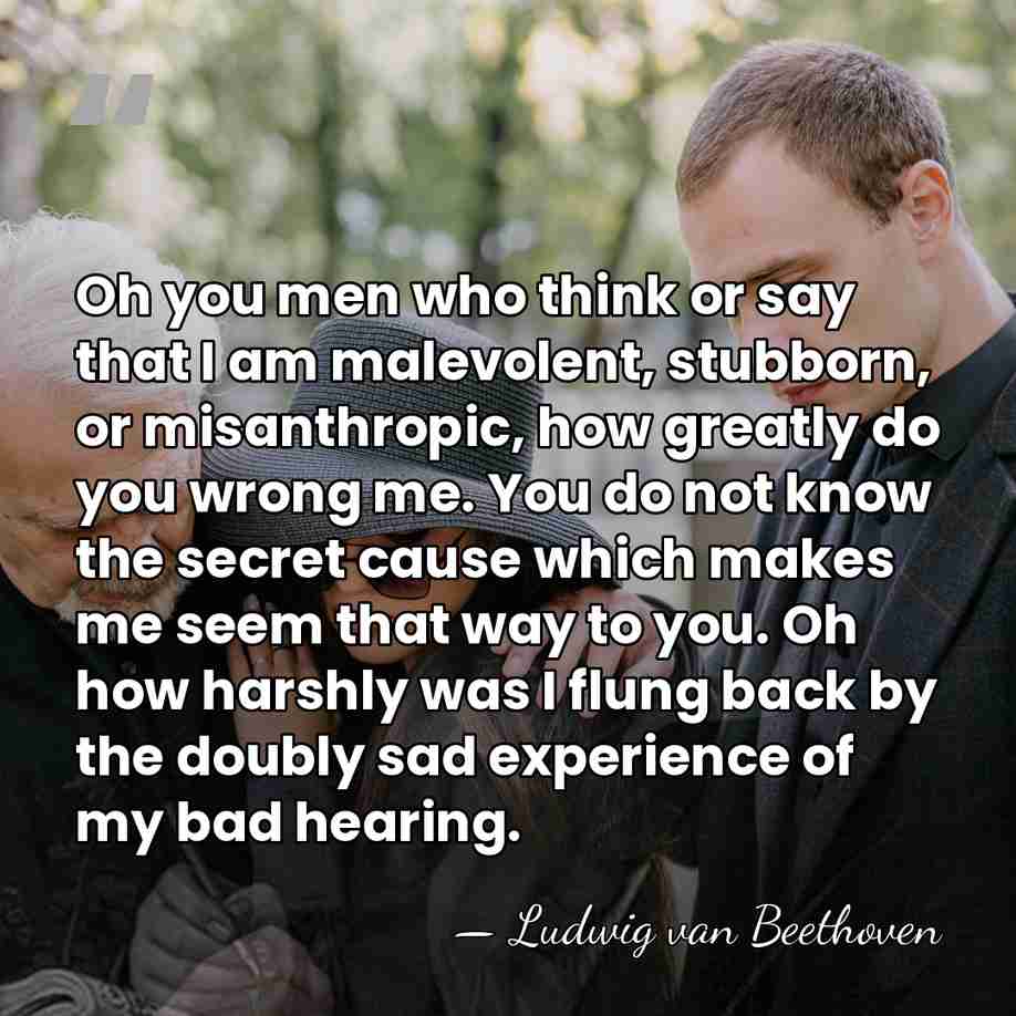 Oh you men who think or say that I am malevolent, stubborn,&hellip; - Ludwig van Beethoven
