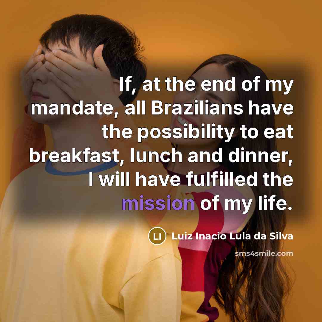 “If, at the end of my mandate, all Brazilians have…” quote by Luiz Inacio Lula da Silva