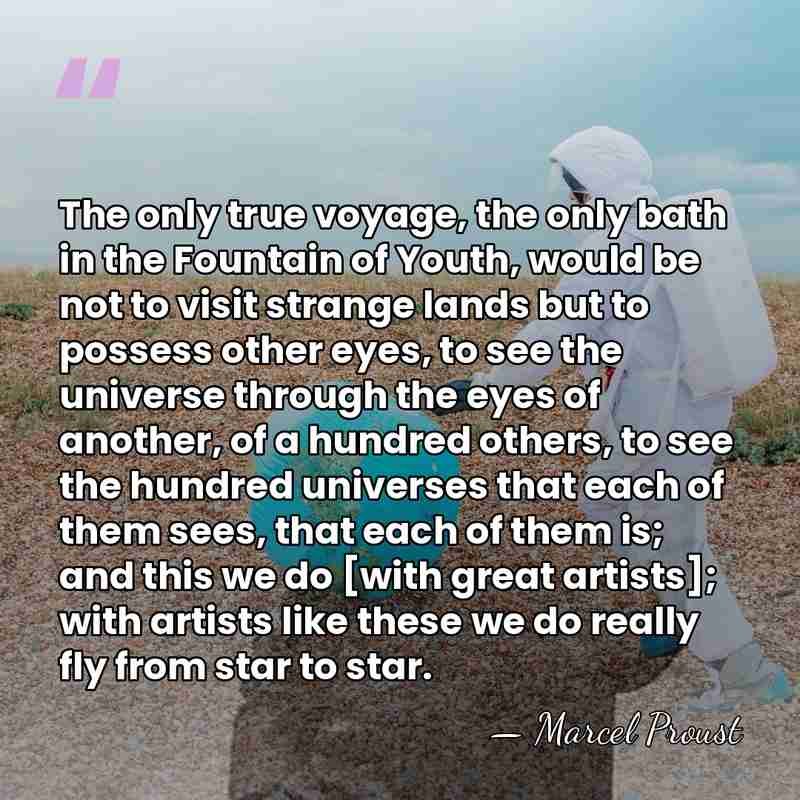 The only true voyage, the only bath in the Fountain of Youth,&hellip; - Marcel Proust