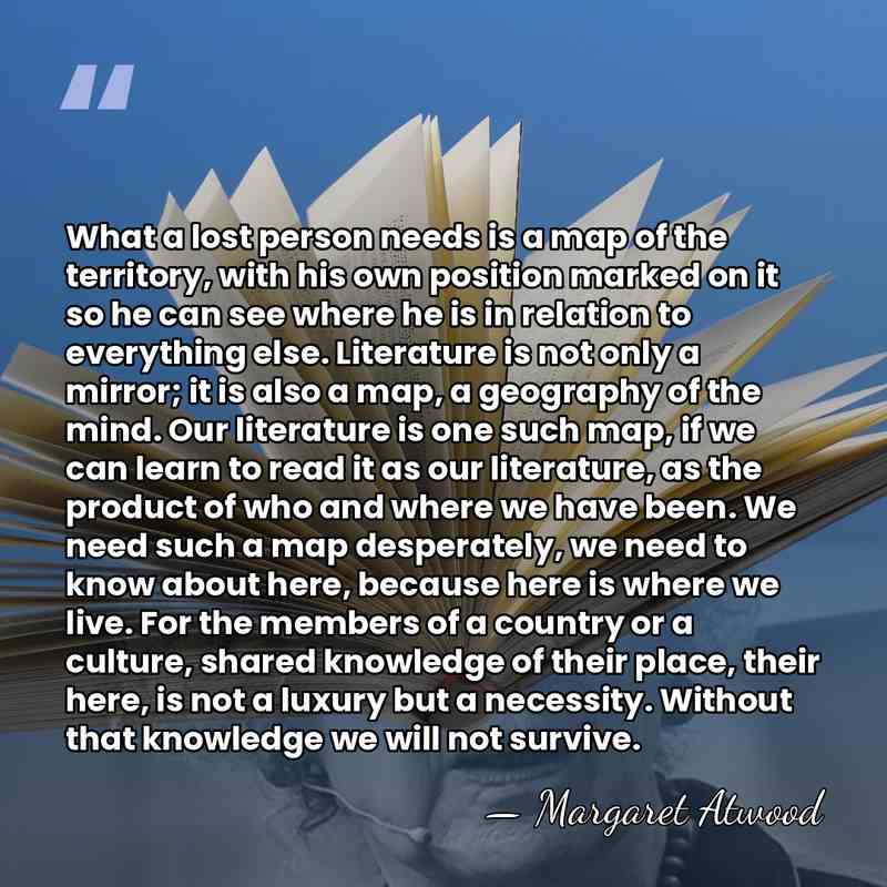 What a lost person needs is a map of the territory, with&hellip; - Margaret Atwood