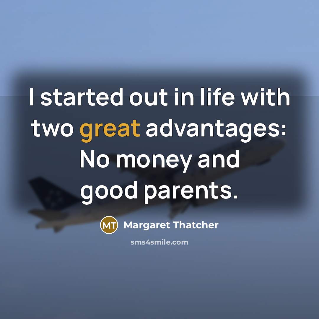 “I started out in life with two great advantages: No…” quote by Margaret Thatcher