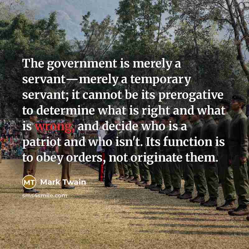 “The government is merely a servant―merely a temporary servant; it…” quote by Mark Twain