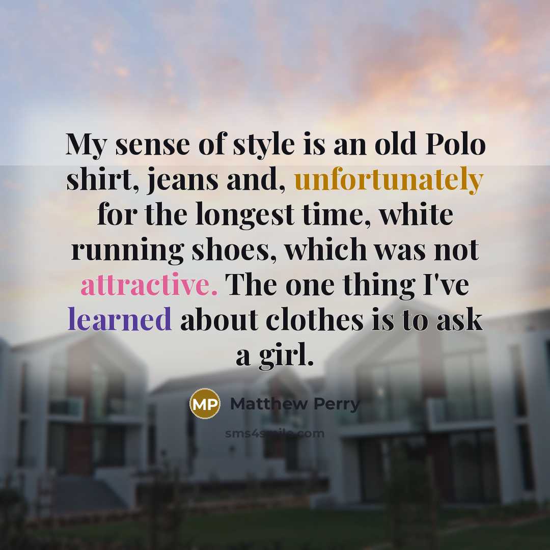 “My sense of style is an old Polo shirt, jeans…” quote by Matthew Perry