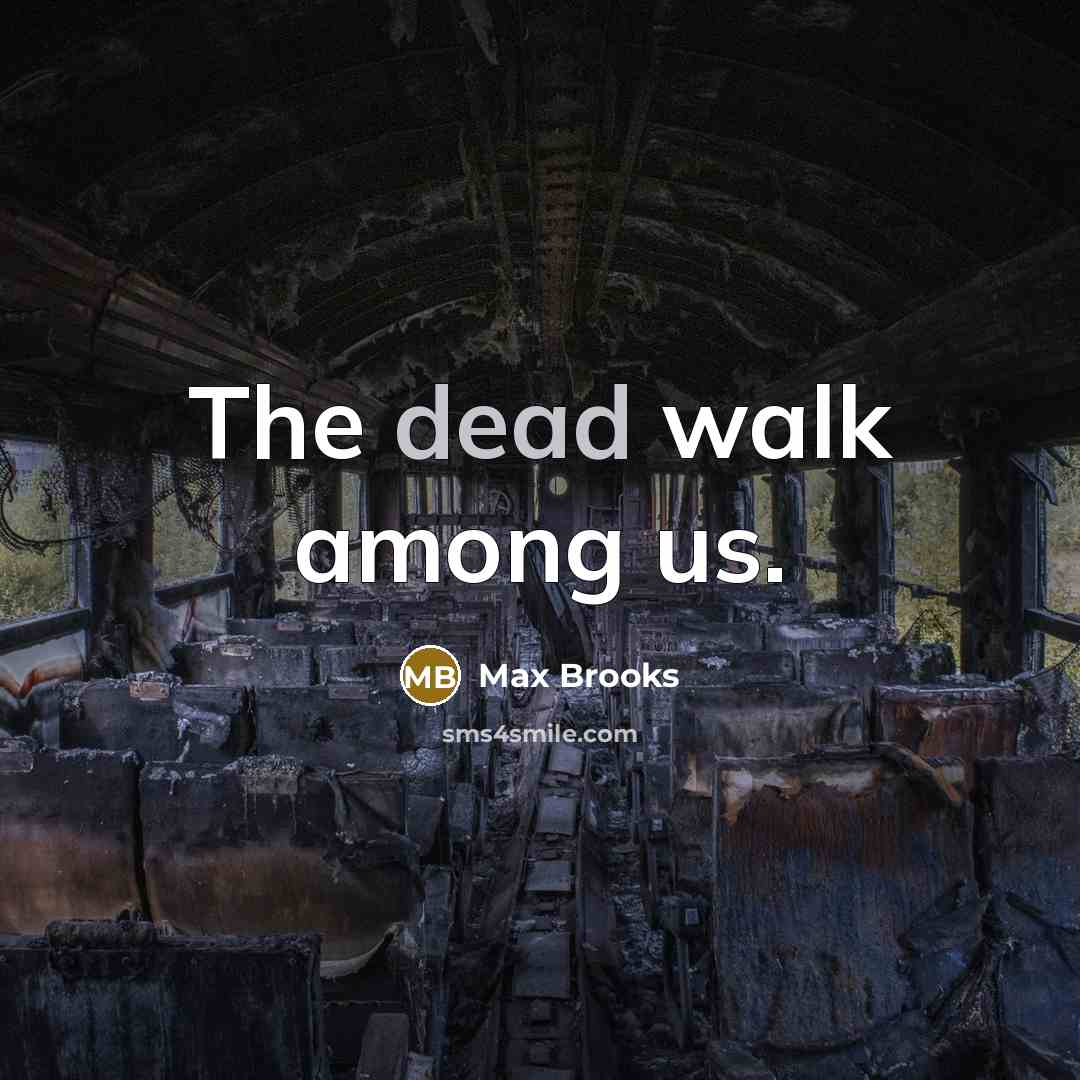 “The dead walk among us.” quote by Max Brooks
