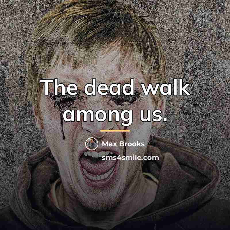 “The dead walk among us.…” quote by Max Brooks