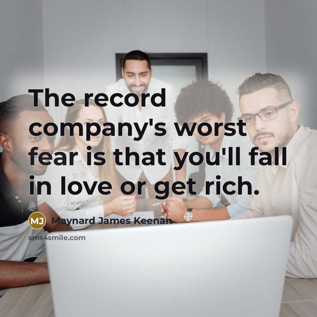 “The record company's worst fear is that you'll fall in…” quote by Maynard James Keenan