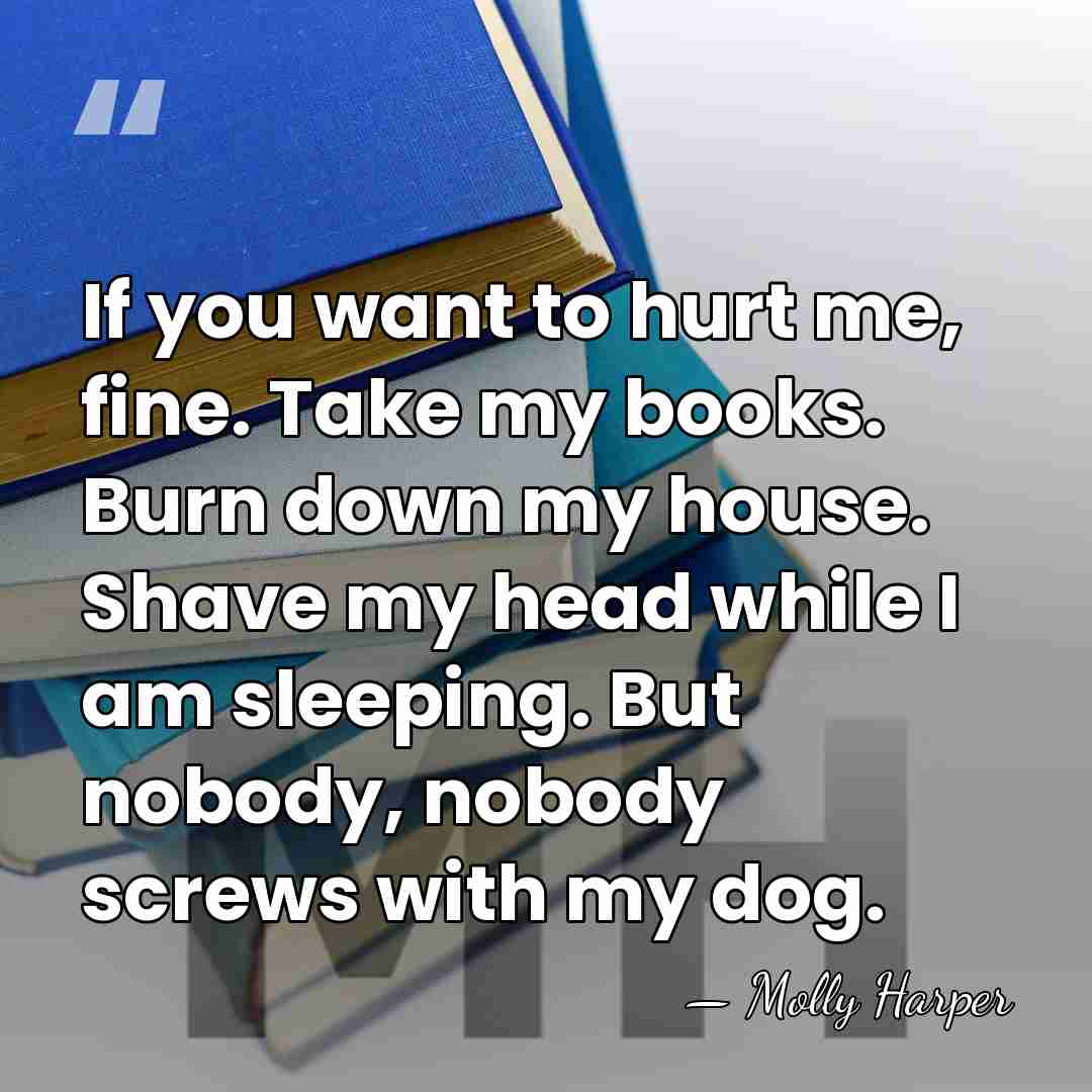 If you want to hurt me, fine. Take my books. Burn down&hellip; - Molly Harper