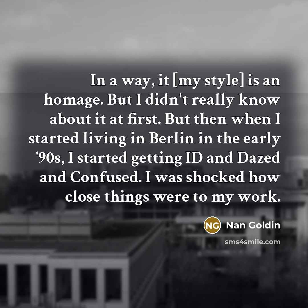 “In a way, it [my style] is an homage. But…” quote by Nan Goldin