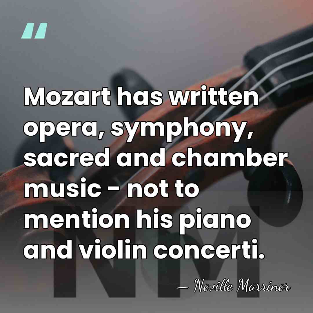 Mozart has written opera, symphony, sacred and chamber music - not to&hellip; - Neville Marriner