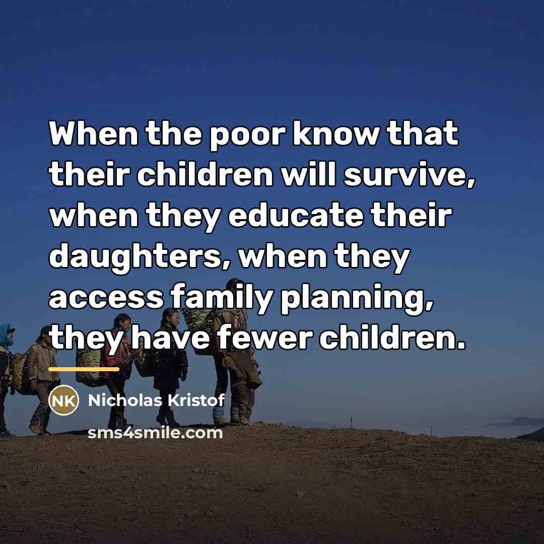“When the poor know that their children will survive, when…” quote by Nicholas Kristof
