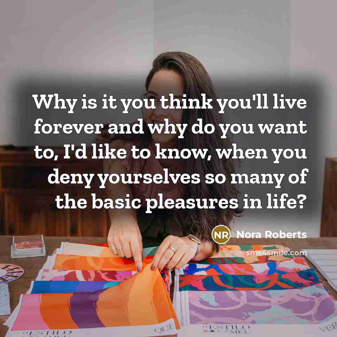“Why is it you think you'll live forever and why…” quote by Nora Roberts