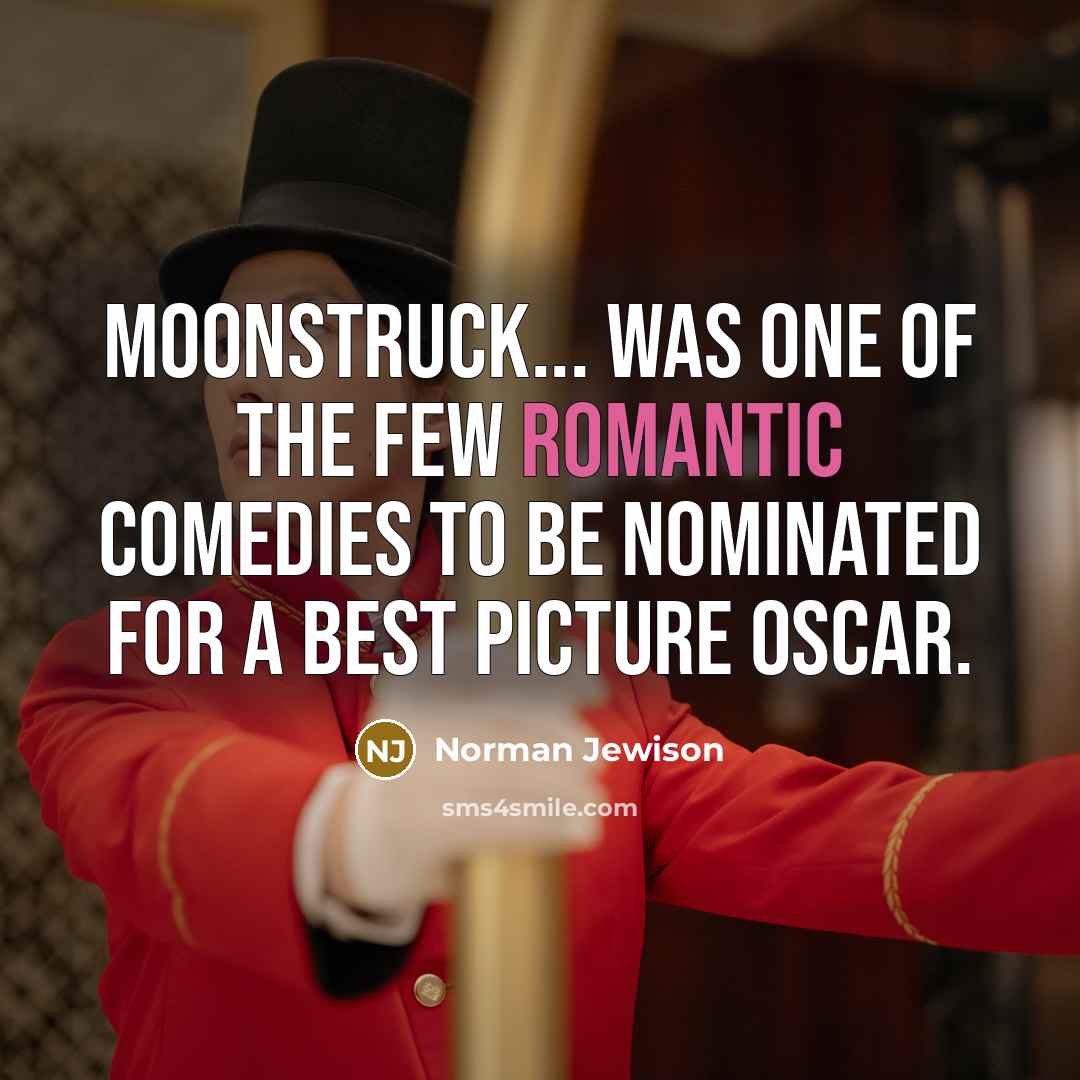“Moonstruck... was one of the few romantic comedies to be…” quote by Norman Jewison