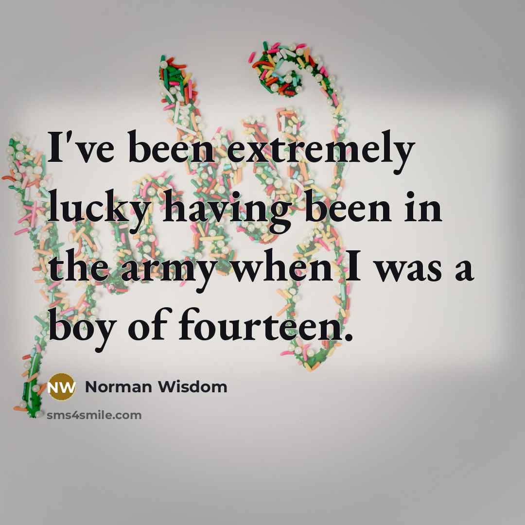 “I've been extremely lucky having been in the army when…” quote by Norman Wisdom
