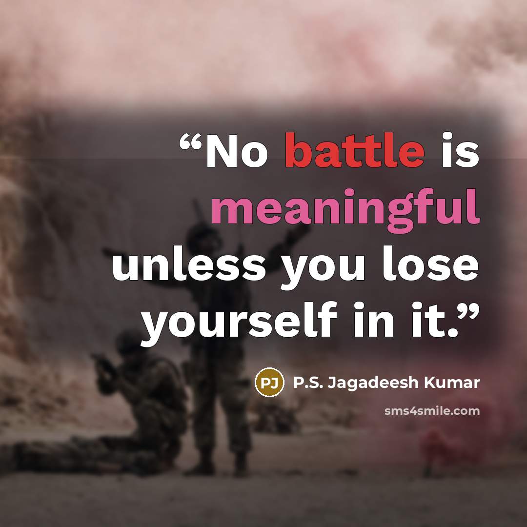 “No battle is meaningful unless you lose yourself in it.” quote by P.S. Jagadeesh Kumar