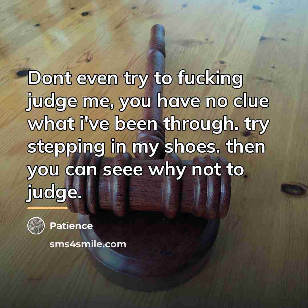 “Dont even try to fucking judge me, you have no…” quote by Patience