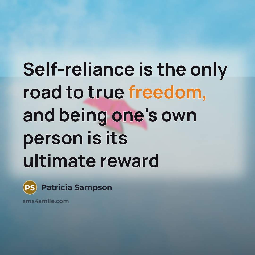 “Self-reliance is the only road to true freedom, and being one's own person is its ultimate reward” quote by Patricia Sampson