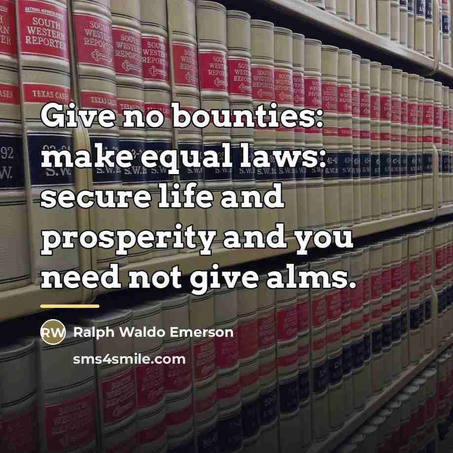 “Give no bounties: make equal laws: secure life and prosperity…” quote by Ralph Waldo Emerson