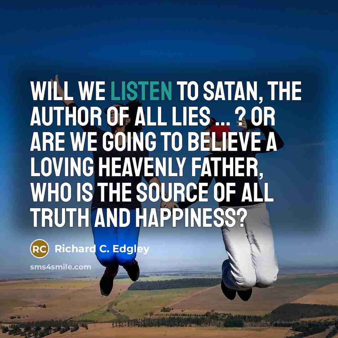 “Will we listen to Satan, the author of all lies…” quote by Richard C. Edgley