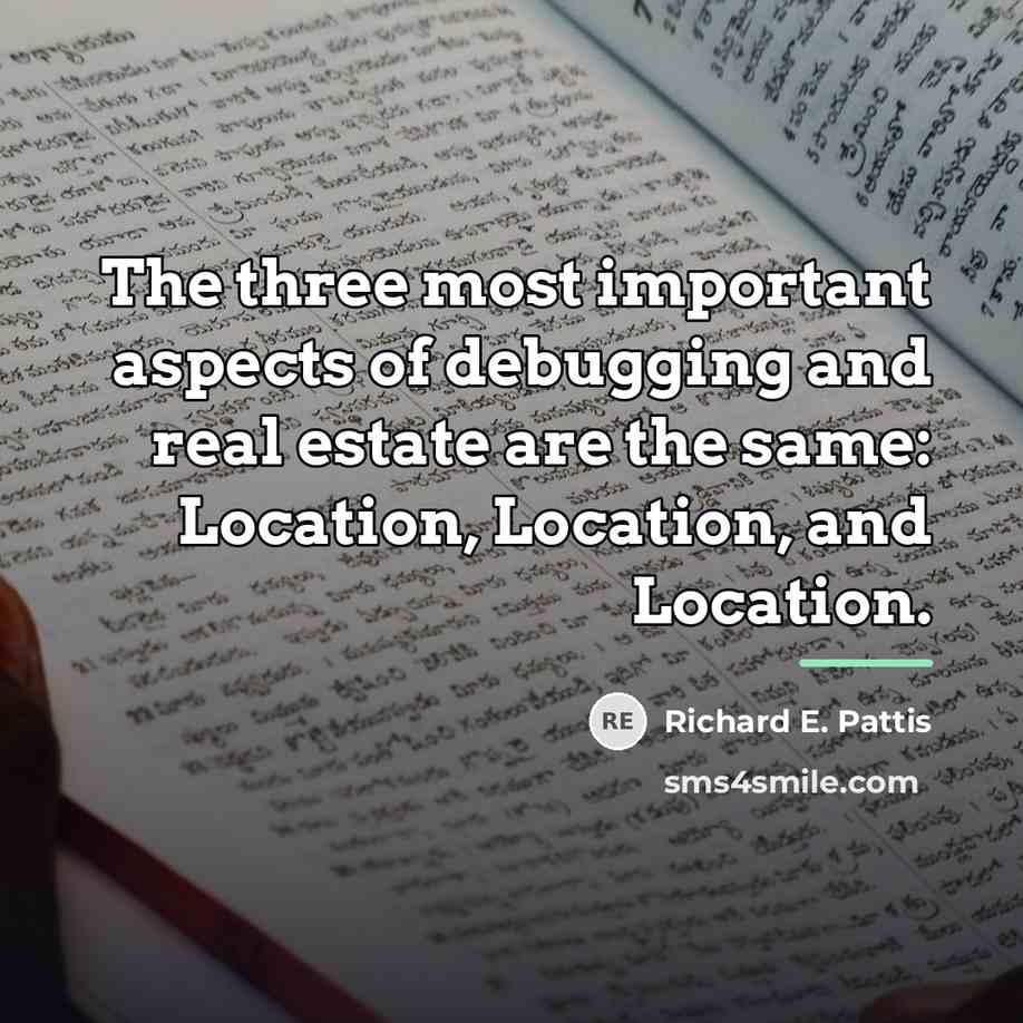 “The three most important aspects of debugging and real estate…” quote by Richard E. Pattis