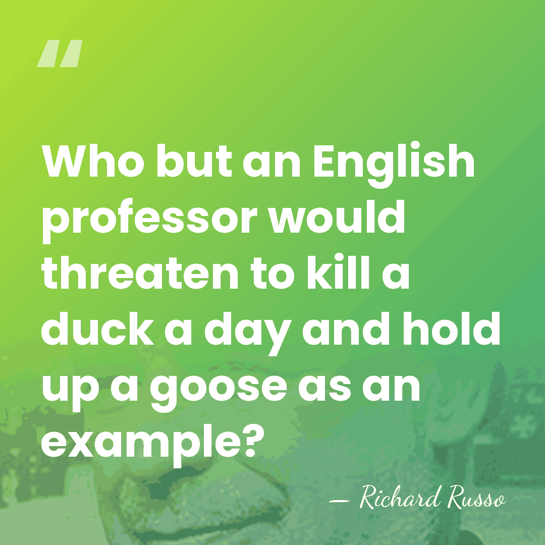 Who but an English professor would threaten to kill a duck a&hellip; - Richard Russo