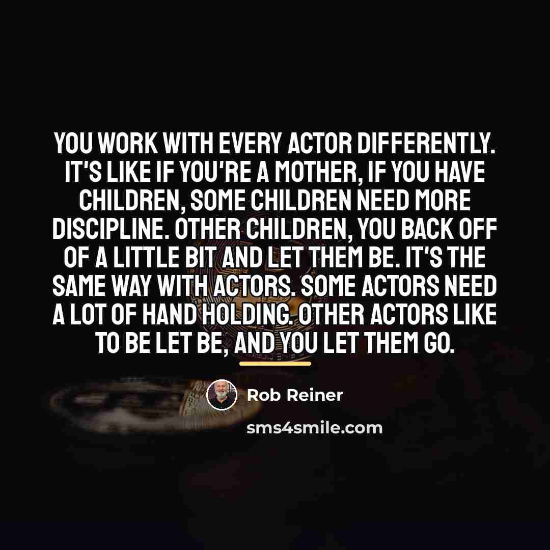 “You work with every actor differently. It's like if you're…” quote by Rob Reiner