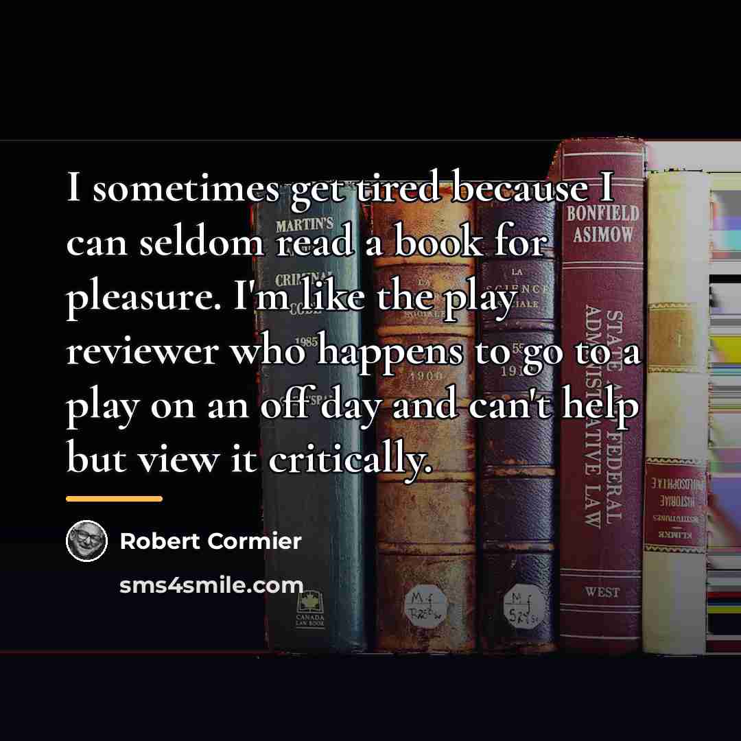 “I sometimes get tired because I can seldom read a…” quote by Robert Cormier