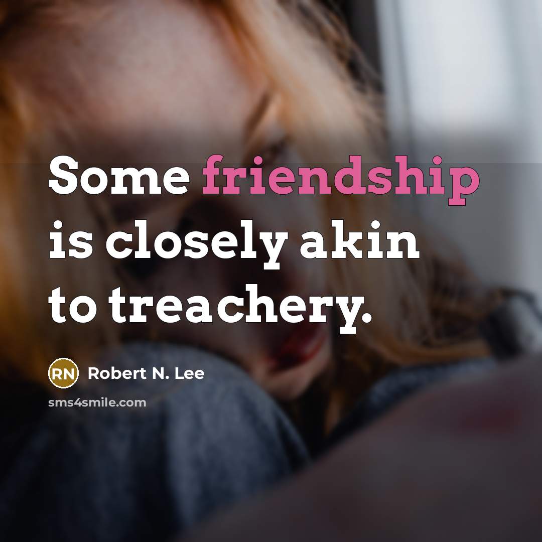 “Some friendship is closely akin to treachery.…” quote by Robert N. Lee