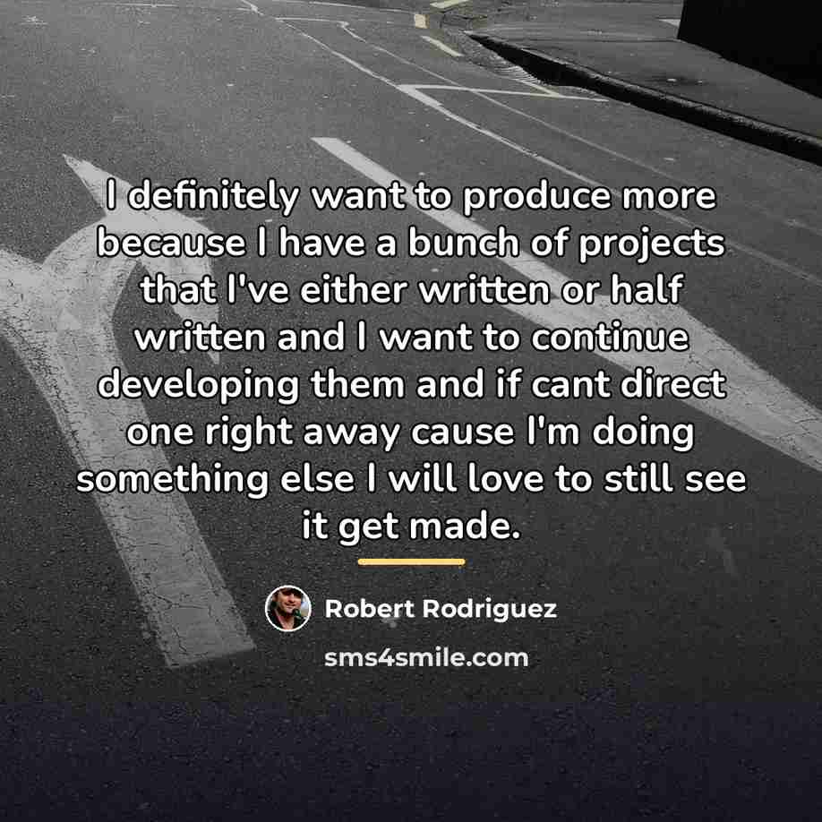 “I definitely want to produce more because I have a…” quote by Robert Rodriguez