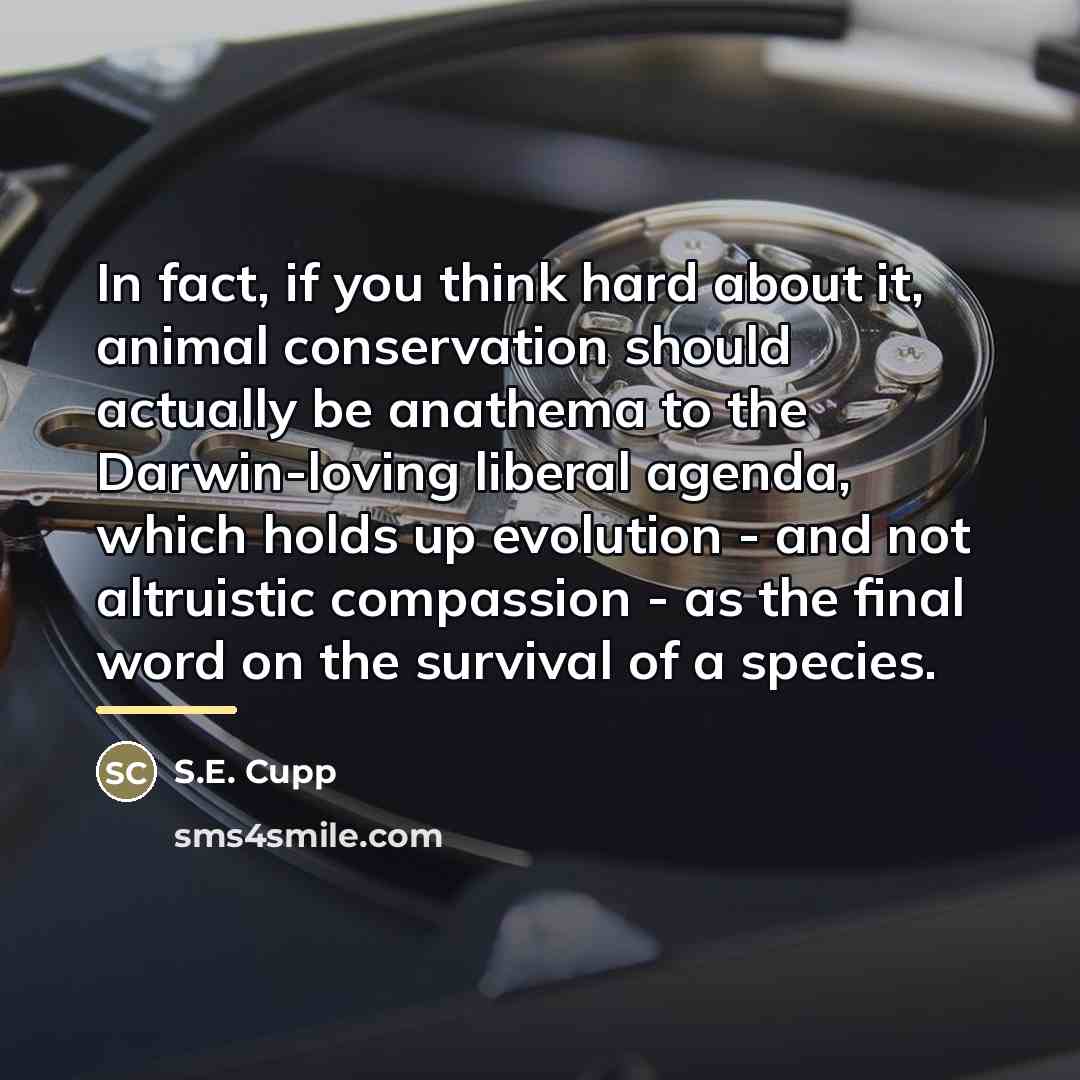 “In fact, if you think hard about it, animal conservation…” quote by S.E. Cupp