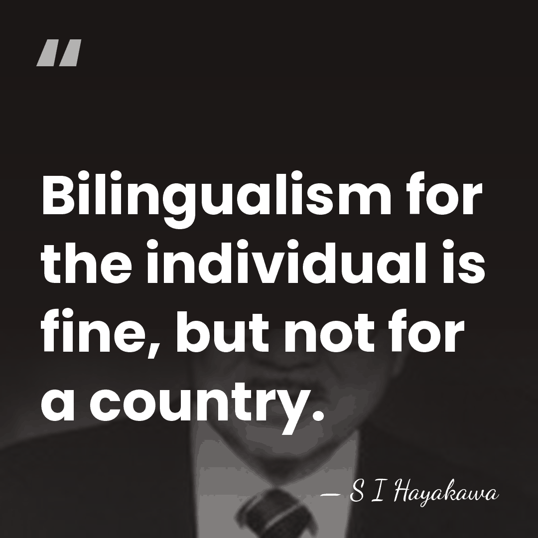 Bilingualism for the individual is fine, but not for a country. - S I Hayakawa