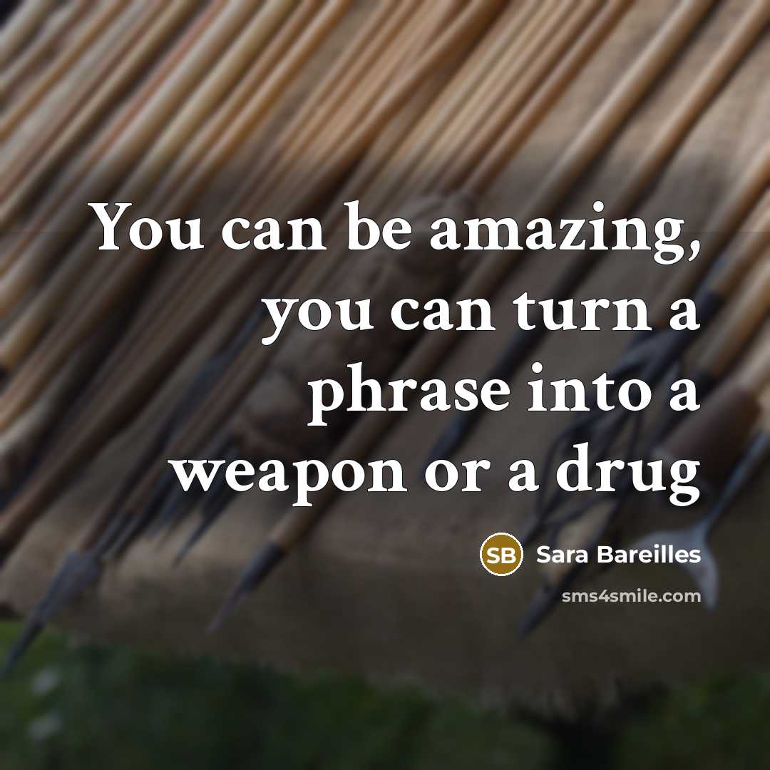“You can be amazing, you can turn a phrase into…” quote by Sara Bareilles