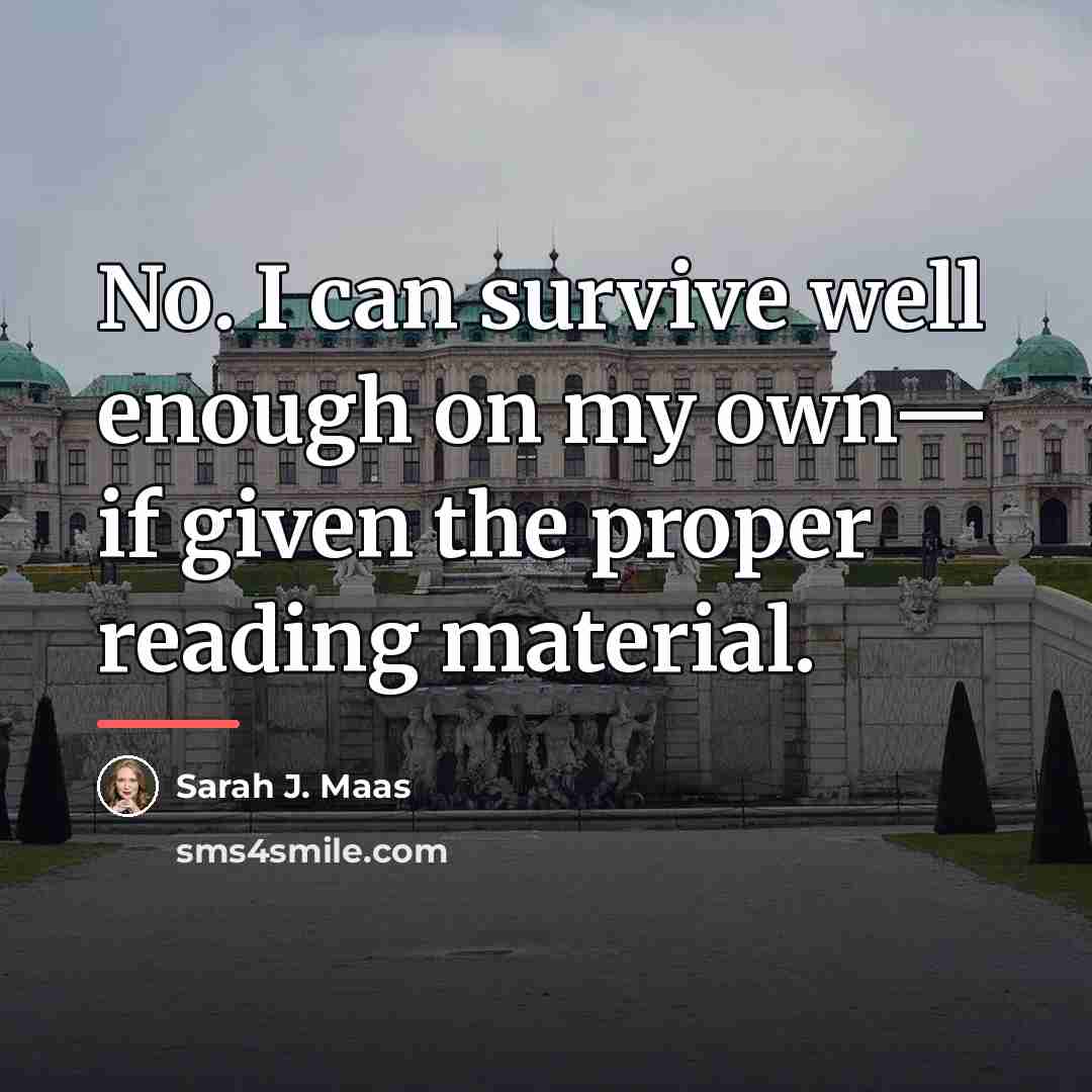“No. I can survive well enough on my own— if…” quote by Sarah J. Maas