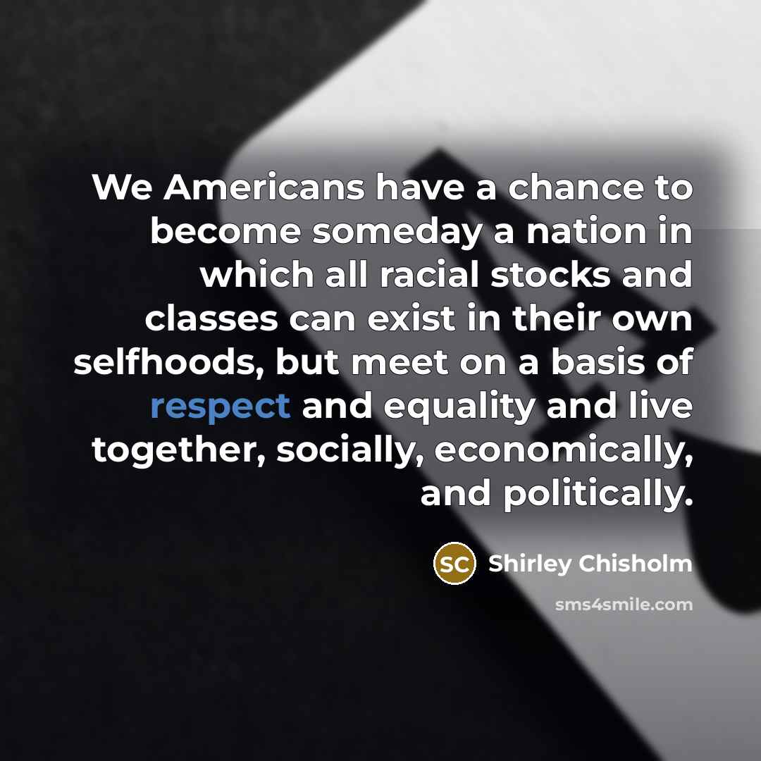 “We Americans have a chance to become someday a nation…” quote by Shirley Chisholm
