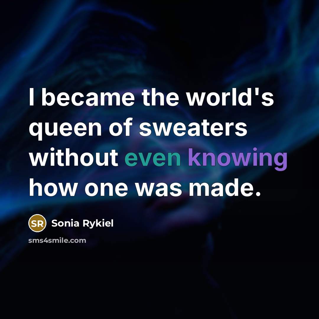 “I became the world's queen of sweaters without even knowing…” quote by Sonia Rykiel