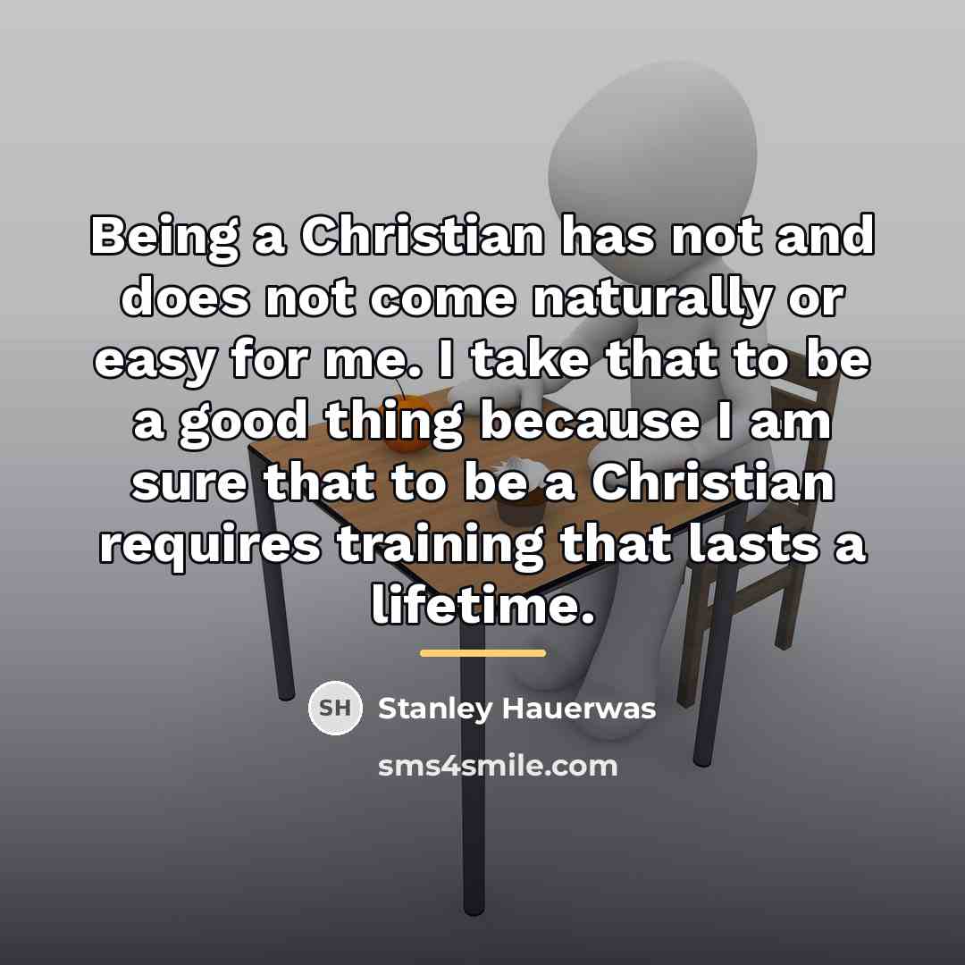 “Being a Christian has not and does not come naturally…” quote by Stanley Hauerwas