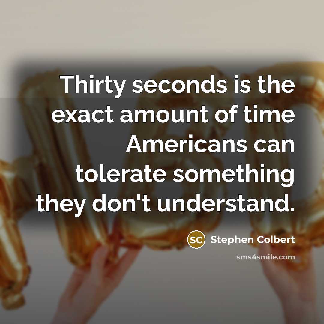 “Thirty seconds is the exact amount of time Americans can…” quote by Stephen Colbert