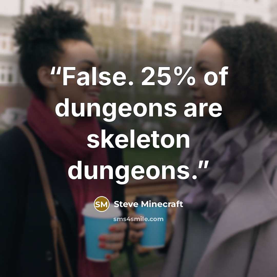 “False. 25% of dungeons are skeleton dungeons.” quote by Steve Minecraft