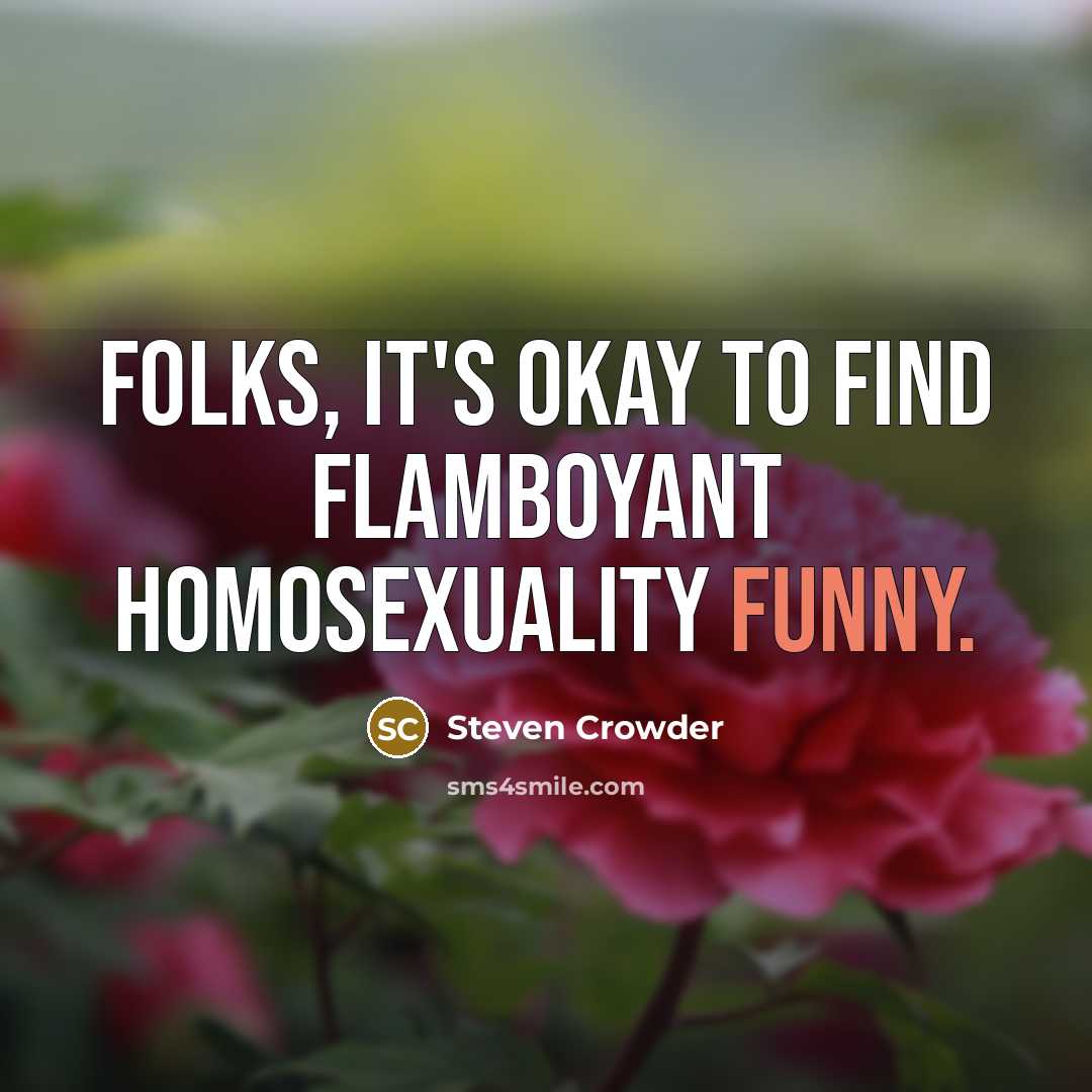 “Folks, it's okay to find flamboyant homosexuality funny.…” quote by Steven Crowder
