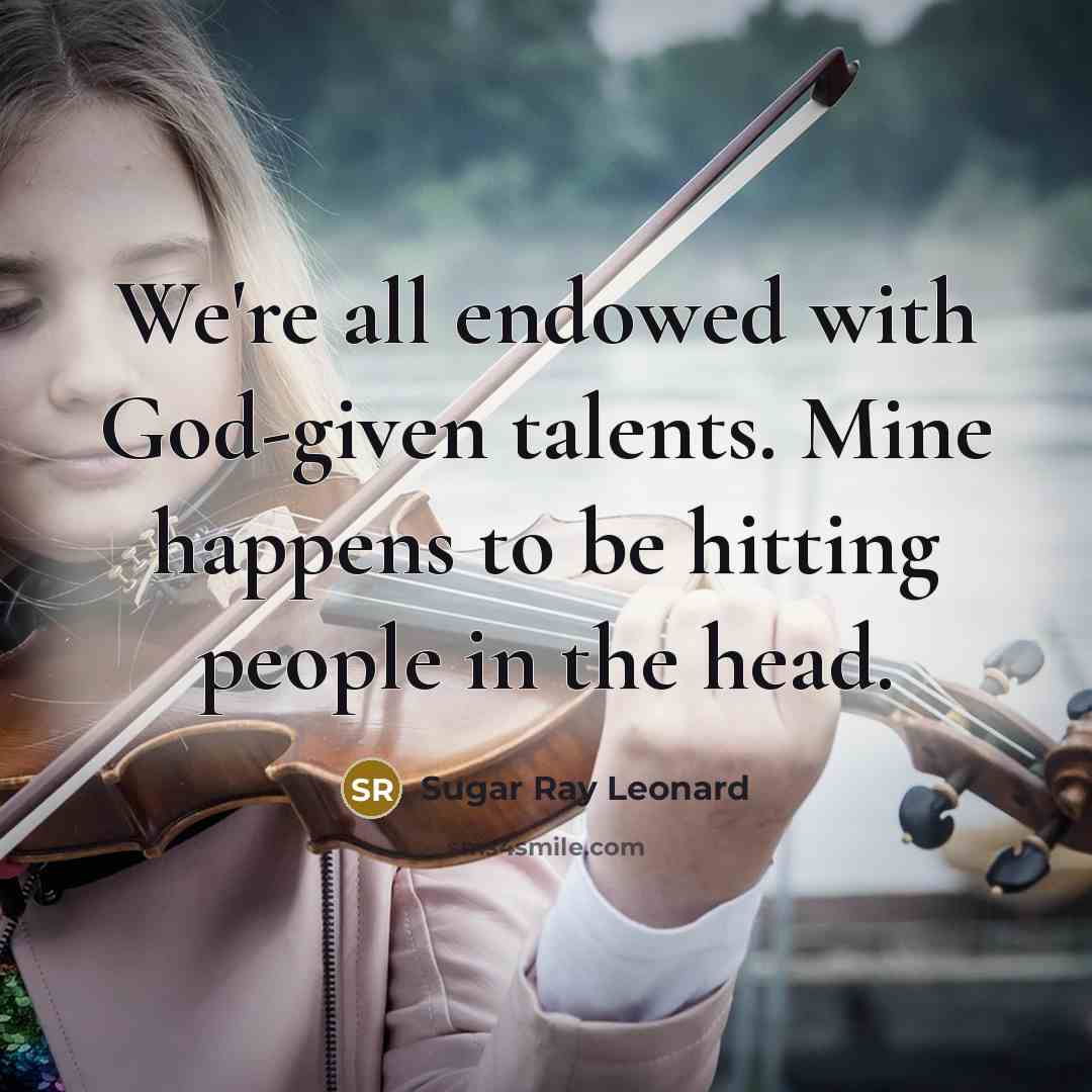 “We're all endowed with God-given talents. Mine happens to be…” quote by Sugar Ray Leonard