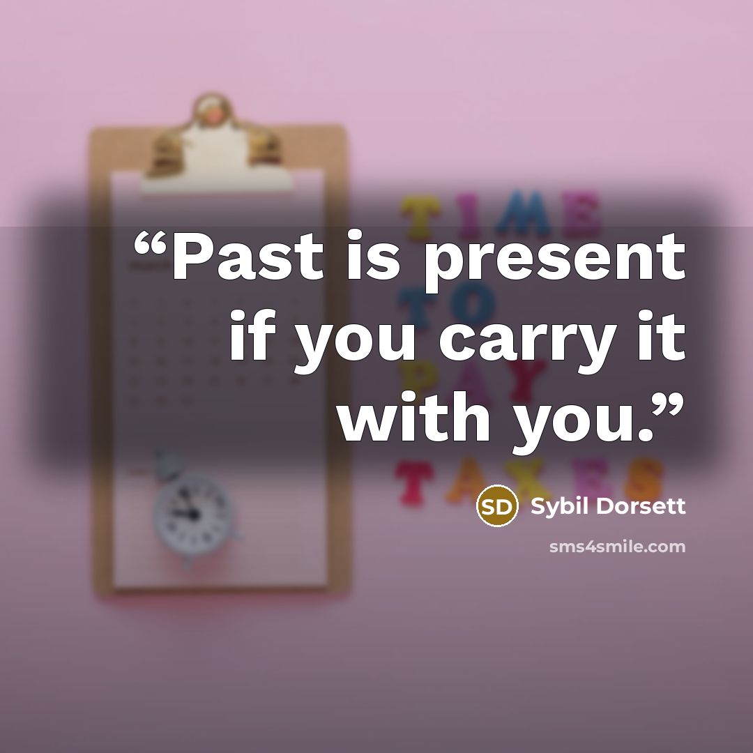 “Past is present if you carry it with you.” quote by Sybil Dorsett