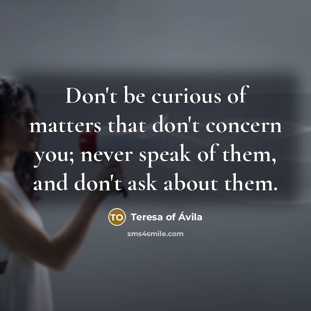 “Don't be curious of matters that don't concern you; never…” quote by Teresa of Avila