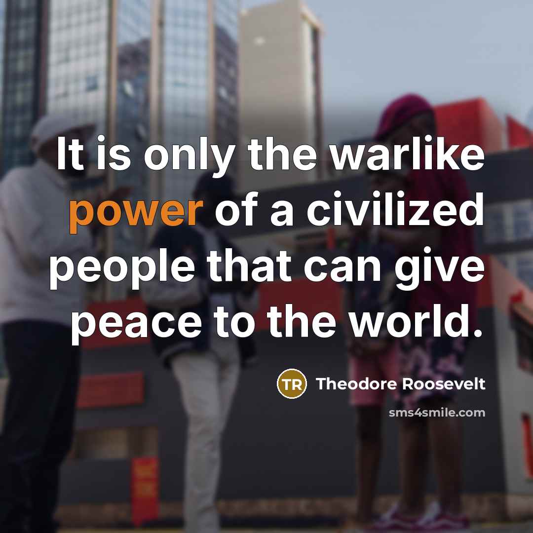“It is only the warlike power of a civilized people…” quote by Theodore Roosevelt