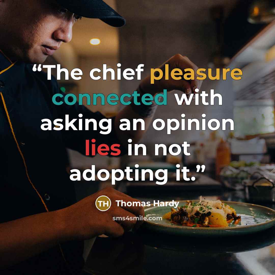 “The chief pleasure connected with asking an opinion lies in not adopting it.” quote by Thomas Hardy