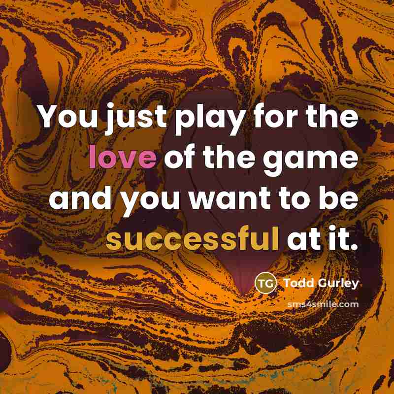 “You just play for the love of the game and…” quote by Todd Gurley
