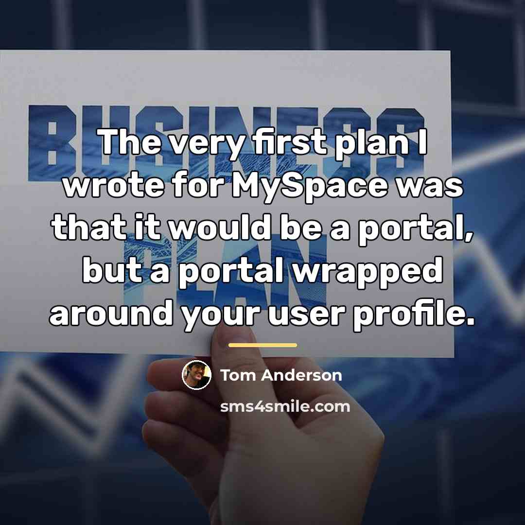 “The very first plan I wrote for MySpace was that…” quote by Tom Anderson