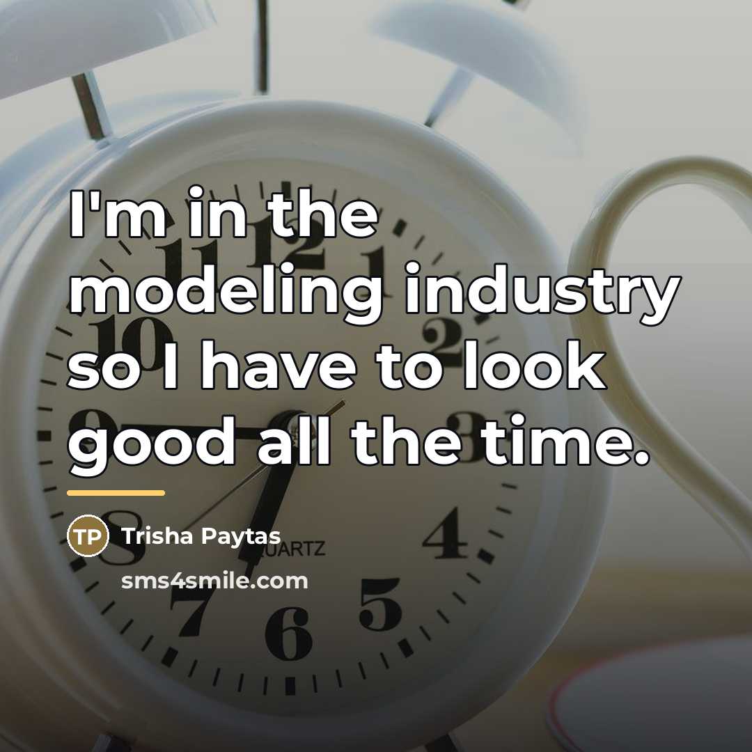 “I'm in the modeling industry so I have to look…” quote by Trisha Paytas