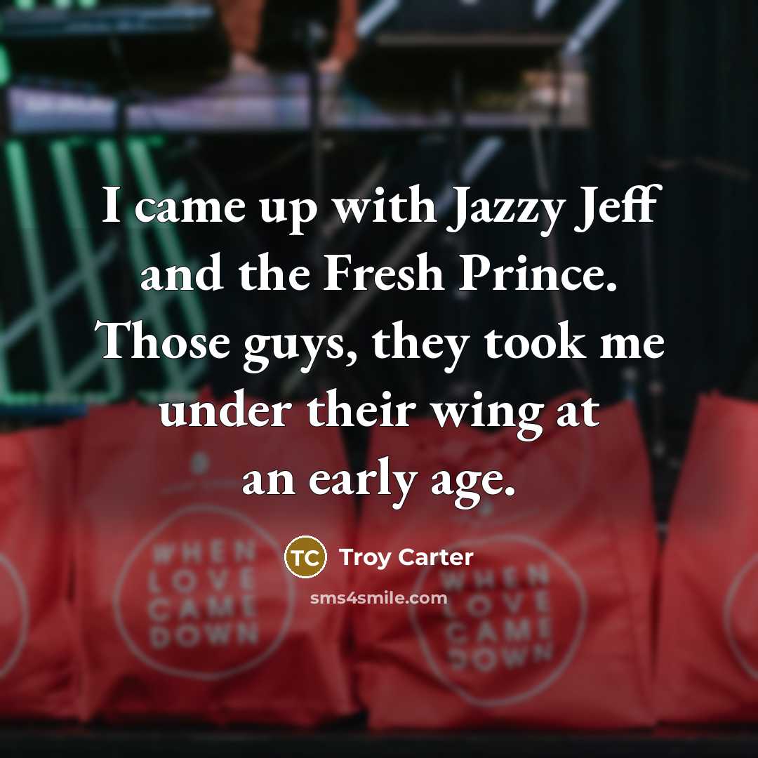 “I came up with Jazzy Jeff and the Fresh Prince.…” quote by Troy Carter