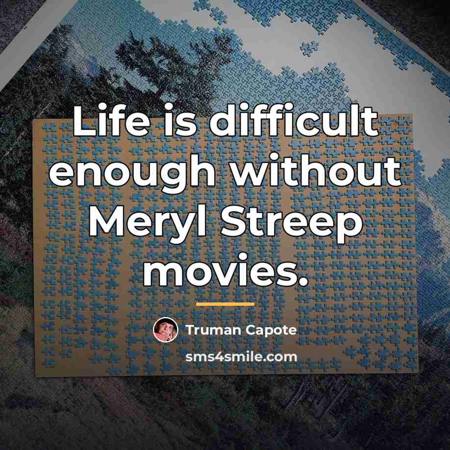 “Life is difficult enough without Meryl Streep movies.…” quote by Truman Capote