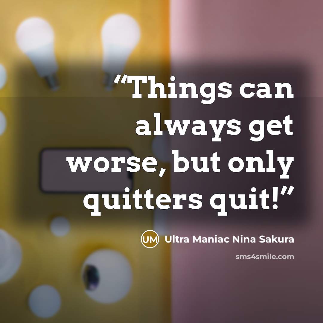 “Things can always get worse, but only quitters quit!” quote by Ultra Maniac Nina Sakura