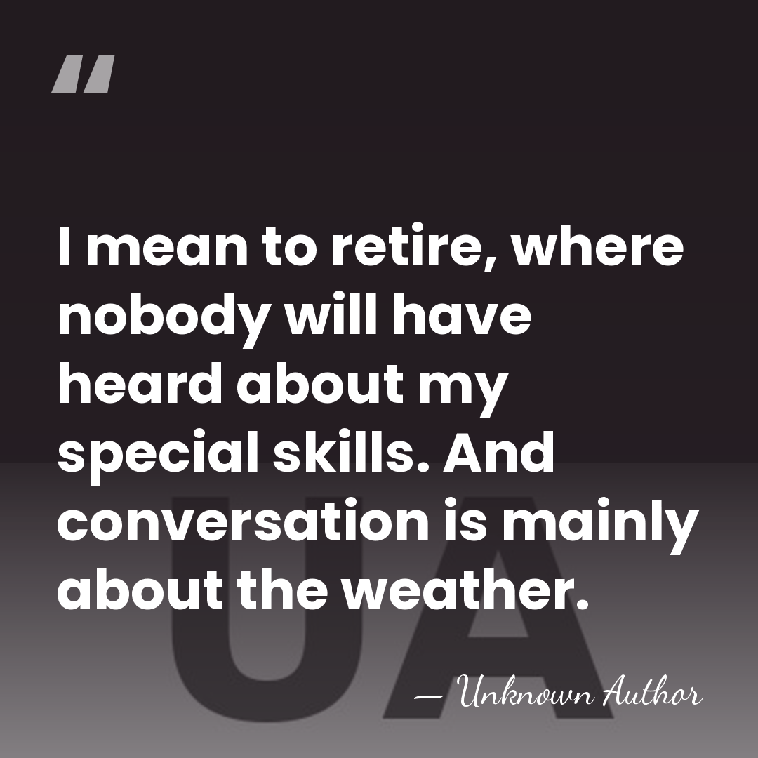 I mean to retire, where nobody will have heard about my special&hellip; - Unknown Author